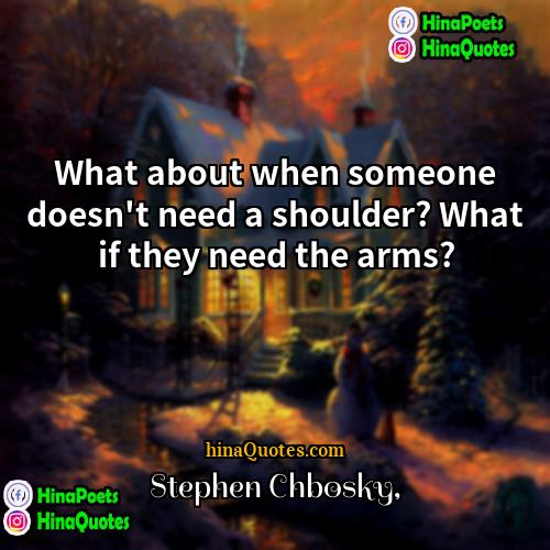 Stephen Chbosky Quotes | What about when someone doesn't need a